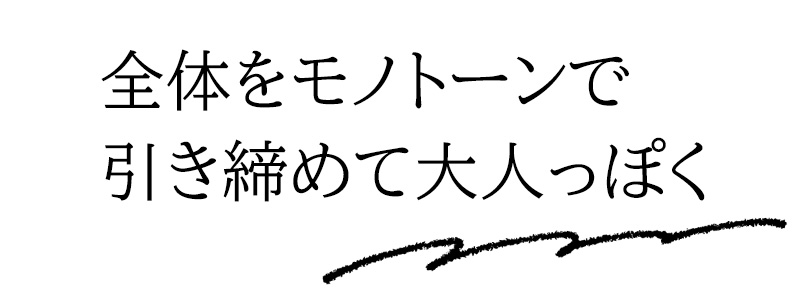 全体をモノトーンで引き締めて大人っぽく